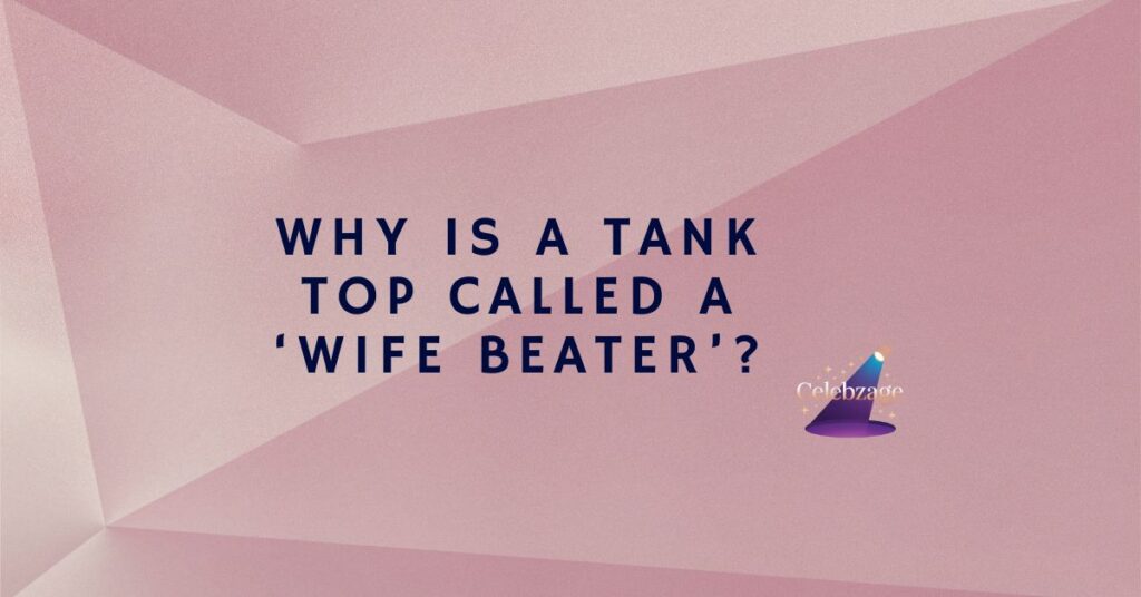 Why-Is-a-Tank-Top-Called-a-‘Wife-Beater’